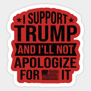 I support trump and I'll not apologize for it Sticker